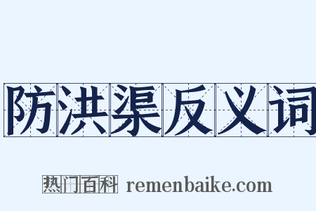 防洪渠反义词是什么意思的图片
